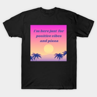 I'm here just  for positive vibes and pizza - good vibes T-Shirt